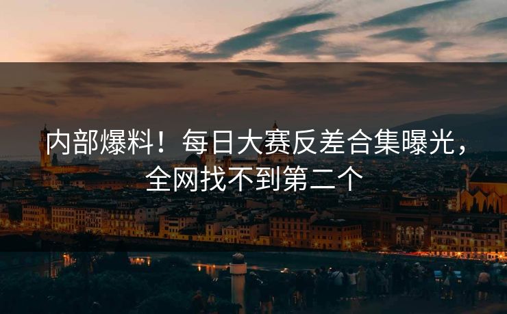 内部爆料！每日大赛反差合集曝光，全网找不到第二个
